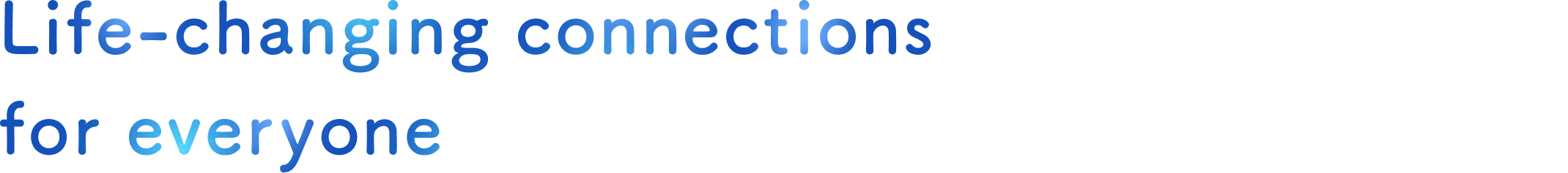 Life-changing connections for everyone